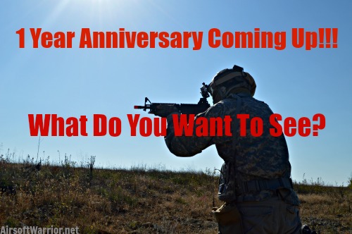 1 Year Anniversary Coming Up!!! What Do You Want To See | AirsoftWarrior.net