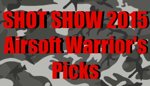 Shot Show 2015: Airsoft Warrior's Picks | AirsoftWarrior.net